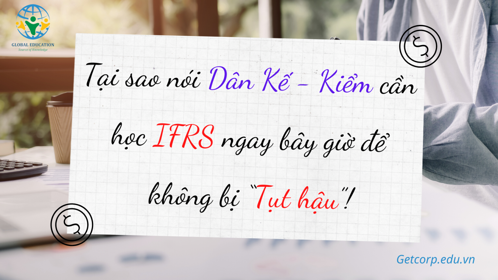 Tại sao nói Dân Kế , Kiểm cần học IFRS ngay bây giờ để không bị "Tụt hậu"